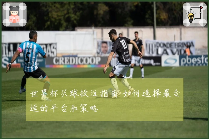 世界杯买球投注指南 如何选择最合适的平台和策略