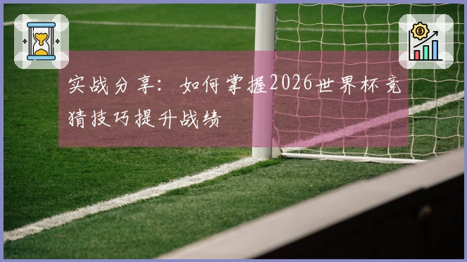 实战分享：如何掌握2026世界杯竞猜技巧提升战绩