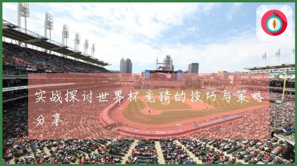 实战探讨世界杯竞猜的技巧与策略分享