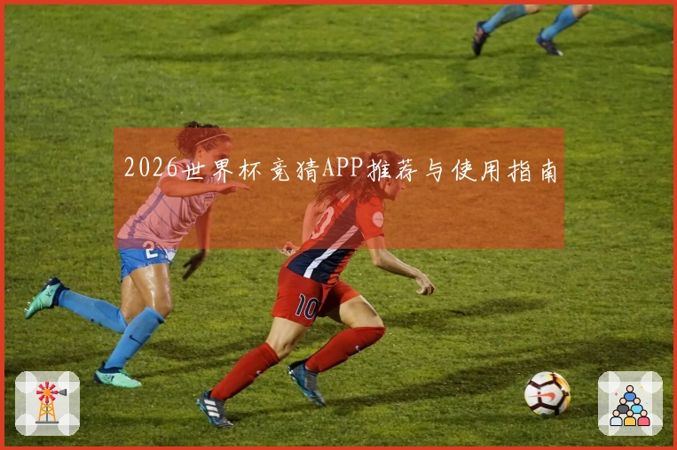 2026世界杯竞猜APP推荐与使用指南