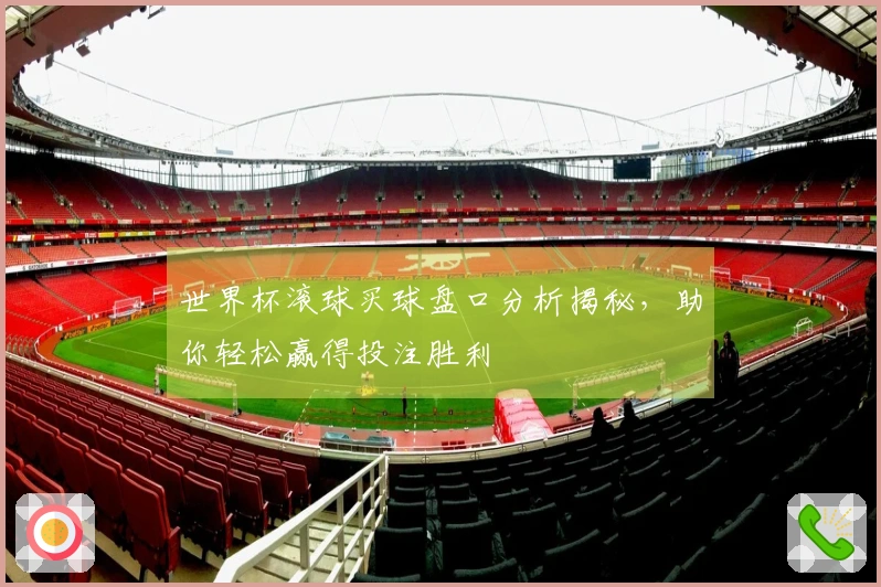世界杯滚球买球盘口分析揭秘，助你轻松赢得投注胜利